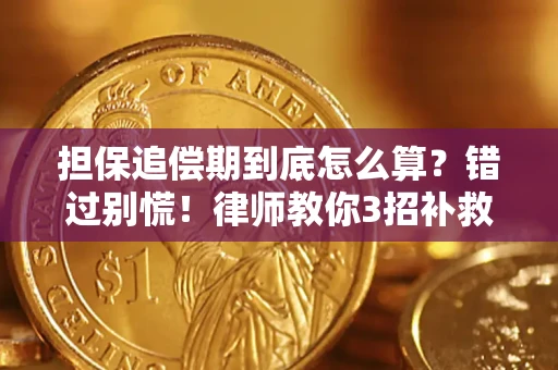 济南担保追偿期到底怎么算？错过别慌！律师教你3招补救