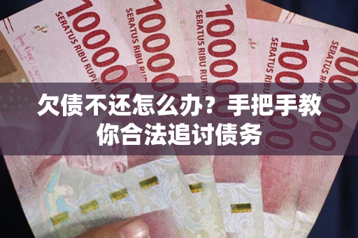济南欠债不还怎么办？手把手教你合法追讨债务