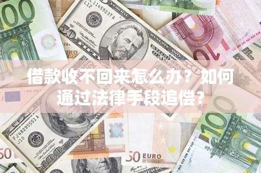 济南借款收不回来怎么办？如何通过法律手段追偿？