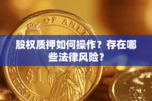 济南股权质押如何操作？存在哪些法律风险？