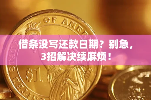 济南借条没写还款日期？别急，3招解决续麻烦！