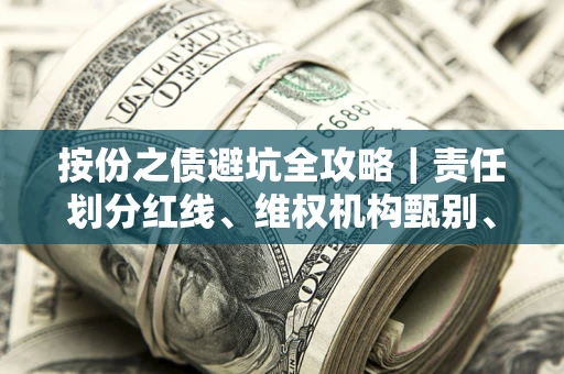 济南按份之债避坑全攻略｜责任划分红线、维权机构甄别、纠纷处理全流程拆解