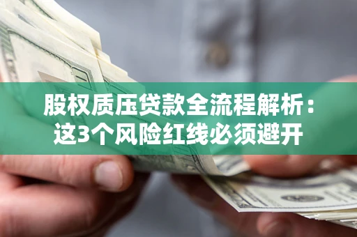 济南股权质压贷款全流程解析：这3个风险红线必须避开