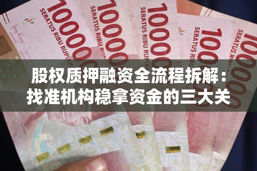 济南股权质押融资全流程拆解：找准机构稳拿资金的三大关键