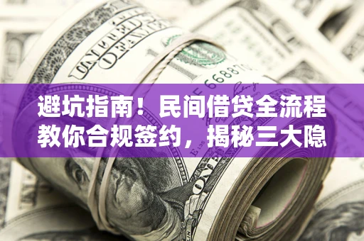 济南避坑指南！民间借贷全流程教你合规签约，揭秘三大隐形陷阱