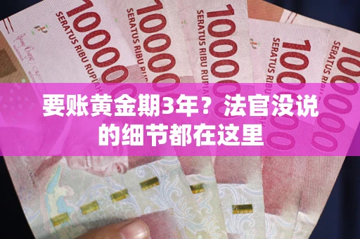 济南要账黄金期3年？法官没说的细节都在这里