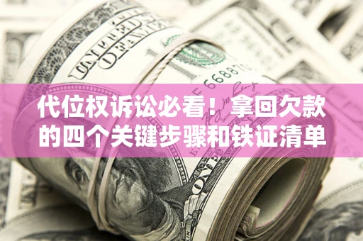 济南代位权诉讼必看!拿回欠款的四个关键步骤和铁证清单 济南代位权诉讼必看!拿回欠款的四个关键步骤和铁证清单