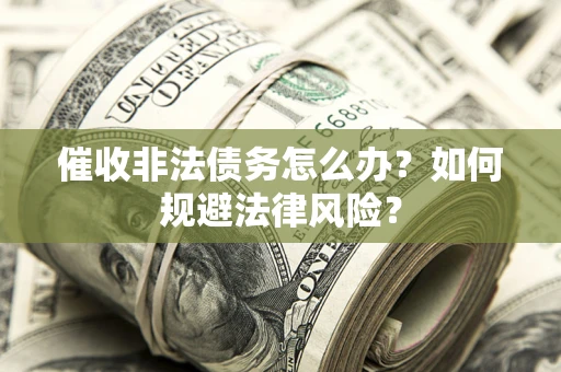 济南催收非法债务怎么办？如何规避法律风险？