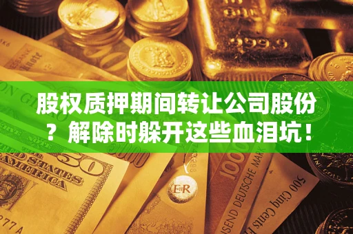 济南股权质押期间转让公司股份？解除时躲开这些血泪坑！