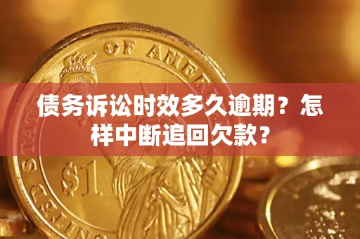 济南债务诉讼时效多久逾期？怎样中断追回欠款？