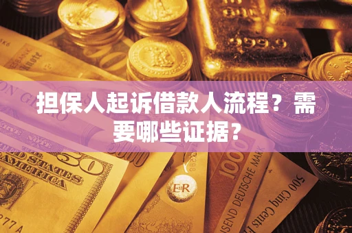 济南担保人起诉借款人流程?需要哪些证据? 济南担保人起诉借款人流程?需要哪些证据?