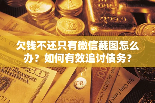 济南欠钱不还只有微信截图怎么办？如何有效追讨债务？