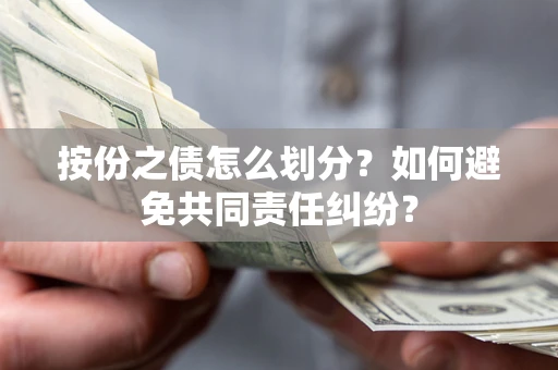 济南按份之债怎么划分？如何避免共同责任纠纷？