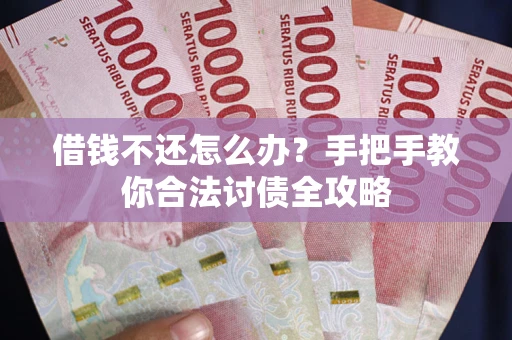 济南借钱不还怎么办？手把手教你合法讨债全攻略