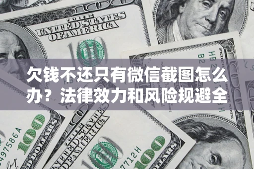 济南欠钱不还只有微信截图怎么办？法律效力和风险规避全解析
