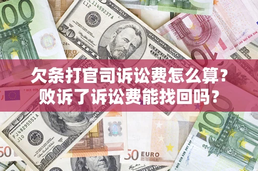 济南欠条打官司诉讼费怎么算？败诉了诉讼费能找回吗？
