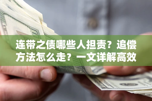 济南连带之债哪些人担责？追偿方法怎么走？一文详解高效维权流程