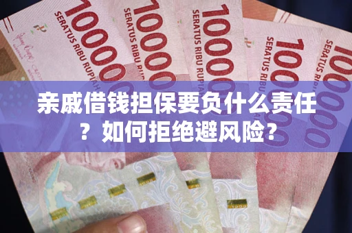 济南亲戚借钱担保要负什么责任？如何拒绝避风险？