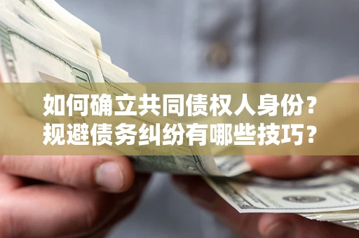 济南如何确立共同债权人身份？规避债务纠纷有哪些技巧？