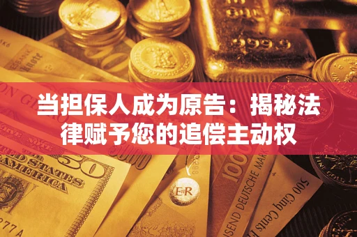 济南当担保人成为原告:揭秘法律赋予您的追偿主动权 济南当担保人成为原告:揭秘法律赋予您的追偿主动权