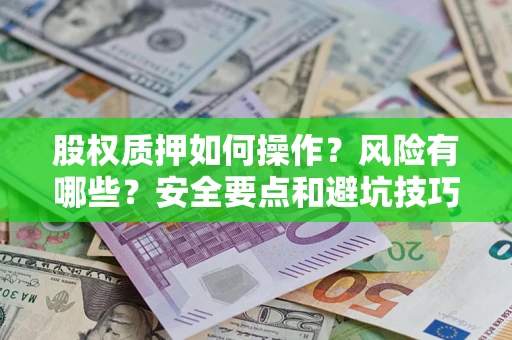 济南股权质押如何操作？风险有哪些？安全要点和避坑技巧？