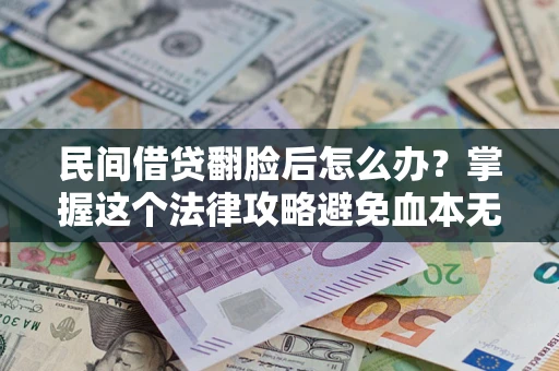 济南民间借贷翻脸后怎么办？掌握这个法律攻略避免血本无归