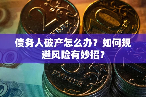 济南债务人破产怎么办？如何规避风险有妙招？