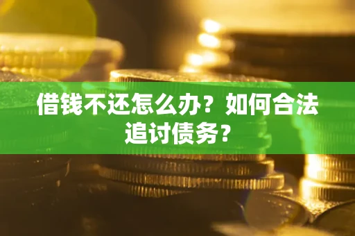 济南借钱不还怎么办？如何合法追讨债务？