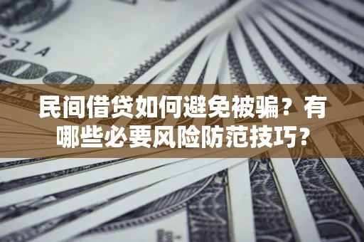济南民间借贷如何避免被骗？有哪些必要风险防范技巧？
