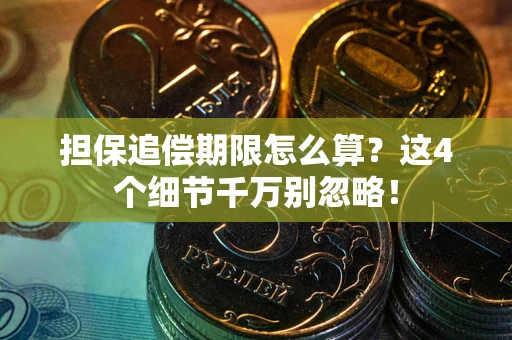 济南担保追偿期限怎么算?这4个细节千万别忽略! 济南担保追偿期限怎么算?这4个细节千万别忽略!
