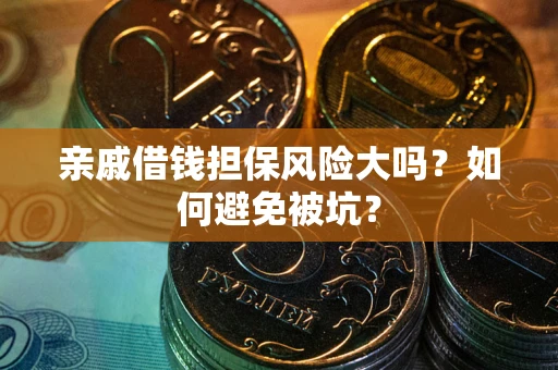 济南亲戚借钱担保风险大吗？如何避免被坑？
