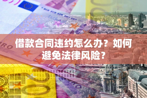 济南借款合同违约怎么办？如何避免法律风险？