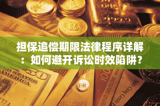 济南担保追偿期限法律程序详解：如何避开诉讼时效陷阱？