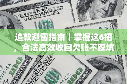 济南追款避雷指南｜掌握这6招，合法高效收回欠账不踩坑