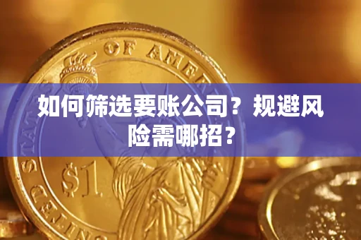 济南如何筛选要账公司？规避风险需哪招？
