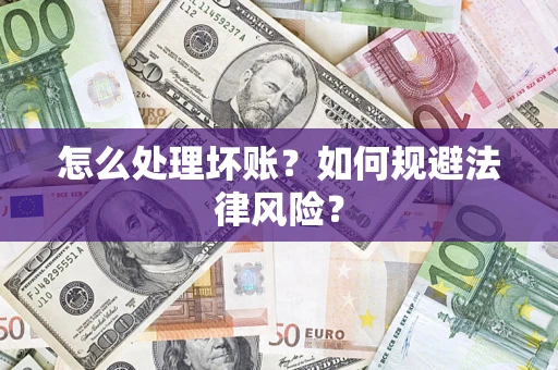济南怎么处理坏账？如何规避法律风险？