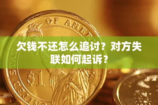 济南欠钱不还怎么追讨？对方失联如何起诉？