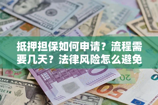 济南抵押担保如何申请？流程需要几天？法律风险怎么避免？避坑指南