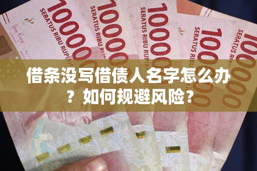 济南借条没写借债人名字怎么办？如何规避风险？
