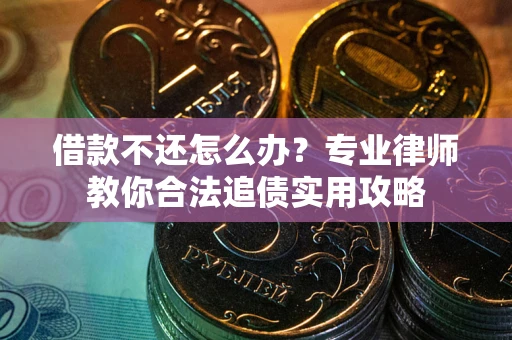 济南借款不还怎么办？专业律师教你合法追债实用攻略