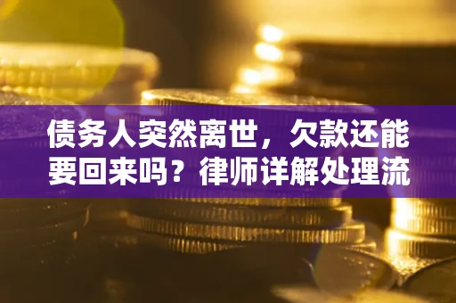 济南债务人突然离世，欠款还能要回来吗？律师详解处理流程