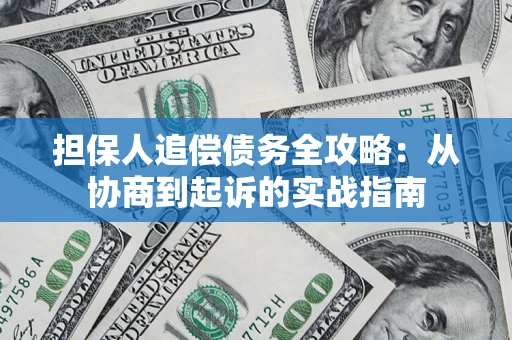 济南担保人追偿债务全攻略:从协商到起诉的实战指南 济南担保人追偿债务全攻略:从协商到起诉的实战指南