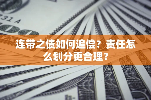 济南连带之债如何追偿？责任怎么划分更合理？