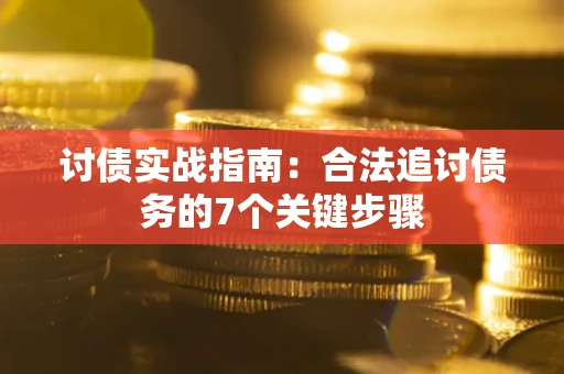 济南讨债实战指南：合法追讨债务的7个关键步骤