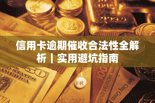 济南信用卡逾期催收合法性全解析｜实用避坑指南