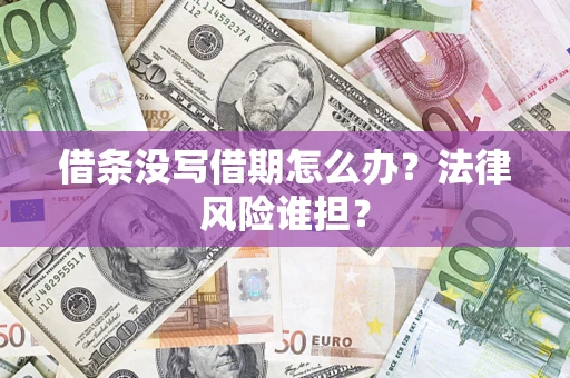 济南借条没写借期怎么办？法律风险谁担？